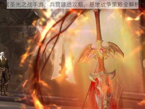 《圣光之战手游：兵营建造攻略，基地战争策略全解析》