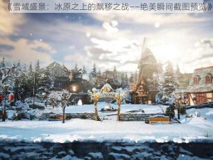 《雪域盛景：冰原之上的飘移之战——绝美瞬间截图预览》