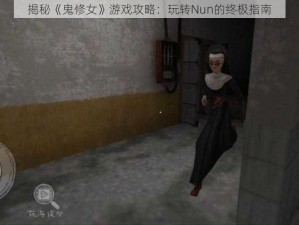 揭秘《鬼修女》游戏攻略：玩转Nun的终极指南