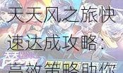 天天风之旅快速达成攻略：高效策略助你轻松实现150万里程碑里程碑奖励解锁之旅