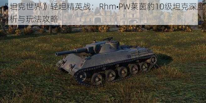 《坦克世界》轻坦精英战：Rhm•PW莱茵豹10级坦克深度解析与玩法攻略