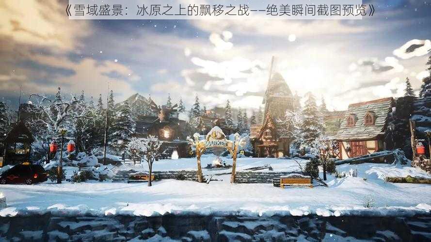 《雪域盛景：冰原之上的飘移之战——绝美瞬间截图预览》